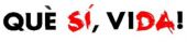 Que sí vida Que sí vida
